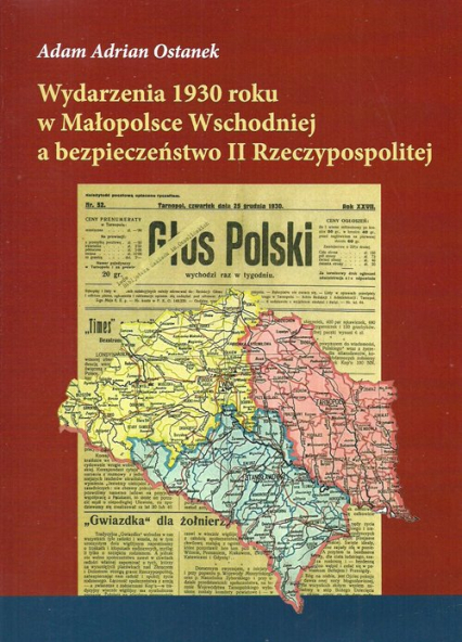 Wydarzenia 1930 roku w Małopolsce Wschodniej a bezpieczeństwo II Rzeczypospolitej - AdamAdrian Ostanek | okładka