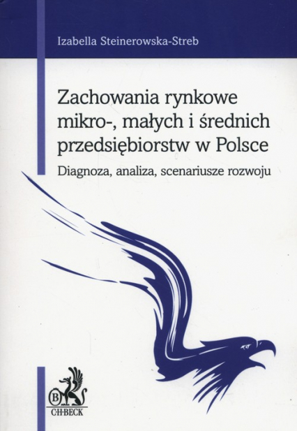 Zachowania rynkowe mikro-, małych i średnich przedsiębiorstw w Polsce Diagnoza, analiza, scenariusze rozwoju - Izabella Steinerowska-Streb | okładka