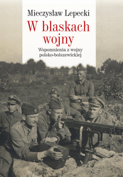 W blaskach wojny Wspomnienia z wojny polsko-bolszewickiej - Lepecki Mieczysław B. | okładka