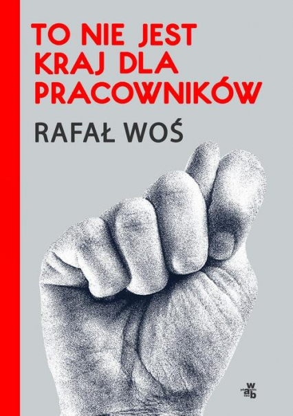 To nie jest kraj dla pracowników - Rafał Woś | okładka