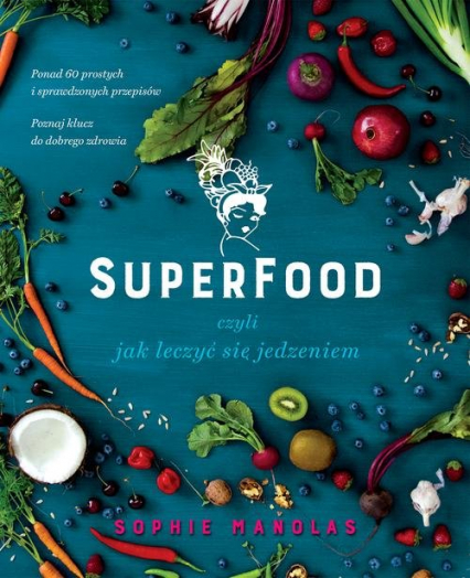 Superfood czyli jak leczyć się jedzeniem - Sophie Manolas | okładka