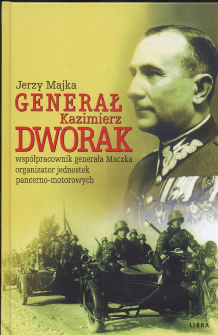 Genarał Kazimierz Dworak współpracownik generała Maczka organizator jednostek pancerno - motorowych - Jerzy Majka | okładka