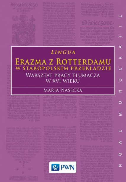 Lingua Erazma z Rotterdamu w staropolskim przekładzie Warsztat pracy tłumacza w XVI wieku - maria Piasecka | okładka
