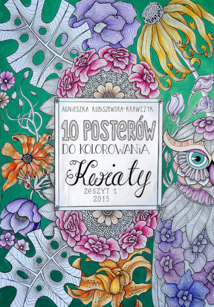 10 posterów do kolorowania 1 Kwiaty - Agnieszka Kubiszewska-Krawczyk | okładka