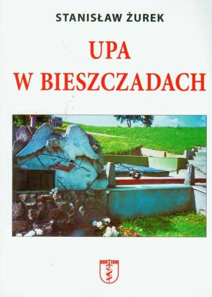 UPA w Bieszczadach Straty ludności polskiej poniesione z rąk ukraińskich w Bieszczadach w latach 1939-1947 - Stanisław Żurek | okładka