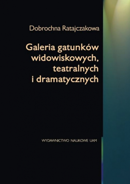 Galeria gatunków widowiskowych, teatralnych i dramatycznych - Dobrochna Ratajczakowa | okładka