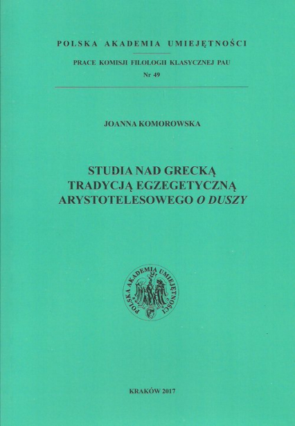Studia nad grecką tradycją egzegetyczną Arystotelesowego O duszy - Joanna Komorowska | okładka