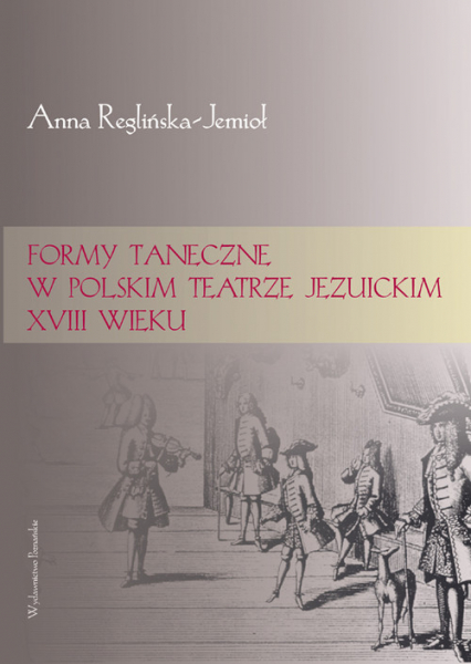 Formy taneczne w polskim teatrze jezuickim XVIII wieku - Anna Reglińska-Jemioł | okładka