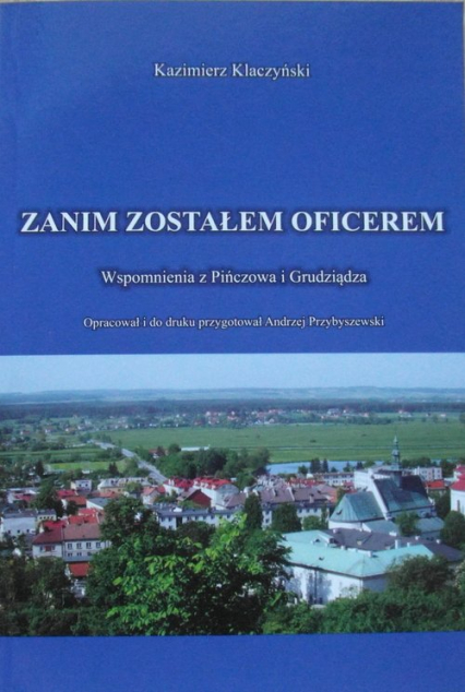 Zanim zostałem oficerem Wspomnienia z Pińczowa i Grudziądza - Kazimierz Klaczyński | okładka