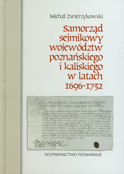 Samorząd sejmikowy województw poznańskiego i kaliskiego w latach 1696-1732 - Michał Zwierzykowski | okładka