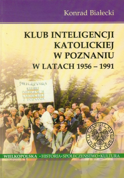 Klub Inteligencji Katolickiej w Poznaniu w latach 1956-1991 - Konrad Białecki | okładka