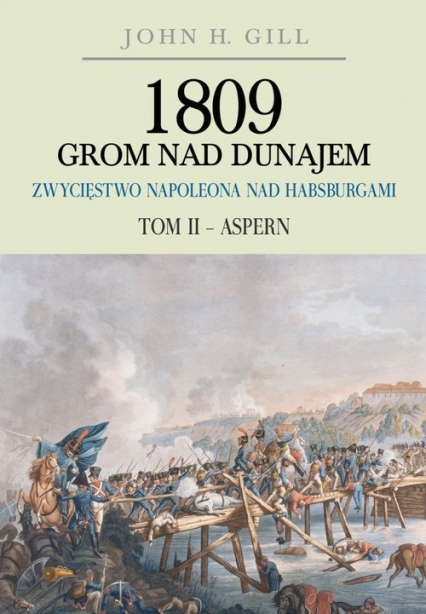 1809 Grom nad Dunajem Zwycięstwa Napoleona nad Habsburgami Tom II Aspern - Gill John H. | okładka