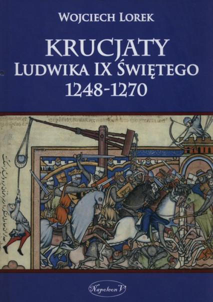 Krucjaty Ludwika IX Świętego 1248-1270 - Lorek Wojciech | okładka