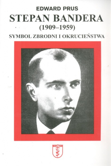 Stepan Bandera 1900-1959 Symbol zbrodni i okrucieństwa - Edward Prus | okładka