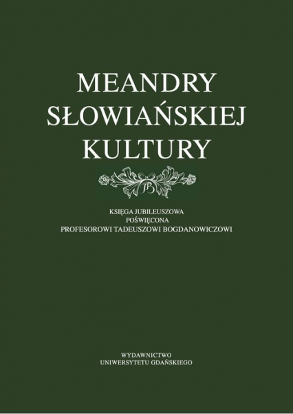 Meandry słowiańskiej kultury. Księga jubileuszowa poświęcona profesorowi Tadeuszowi Bogdanowiczowi -  | okładka