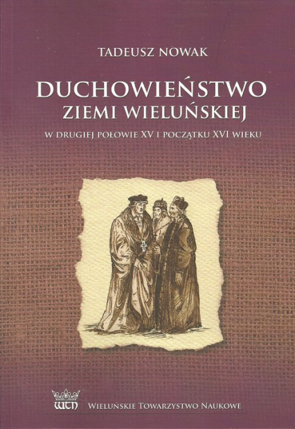 Duchowieństwo ziemi wieluńskiej w drugiej połowie XV i na początku XVI wieku - Nowak Tadeusz M. | okładka