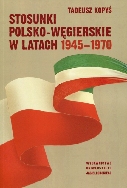 Stosunki polsko-węgierskie w latach 1945-1970 - Tadeusz Kopyś | okładka