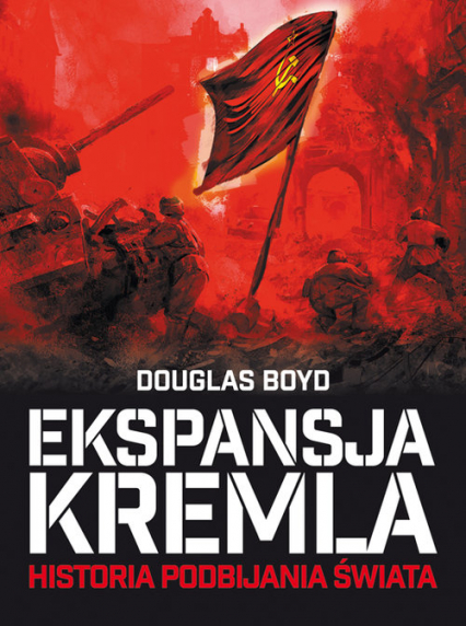 Ekspansja Kremla Historia podbijania świata - Douglas Boyd | okładka