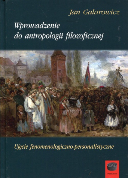 Wprowadzenie do antropologii filozoficznej Ujęcie fenomenologiczno-personalistyczne - Jan Galarowicz | okładka