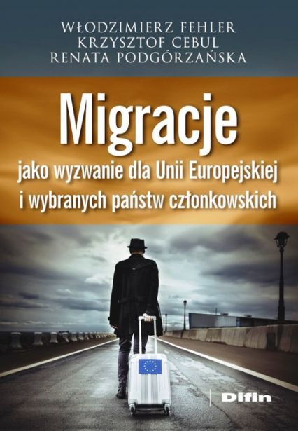 Migracje jako wyzwanie dla Unii Europejskiej i wybranych państw członkowskich - Cebul Krzysztof, Fehler Włodzimierz, Renata Podgórzańska | okładka