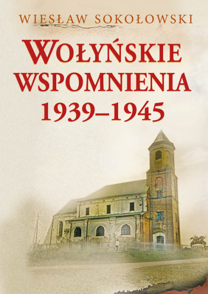 Wołyńskie wspomnienia 1939-1945 - Wiesław Sokołowski | okładka