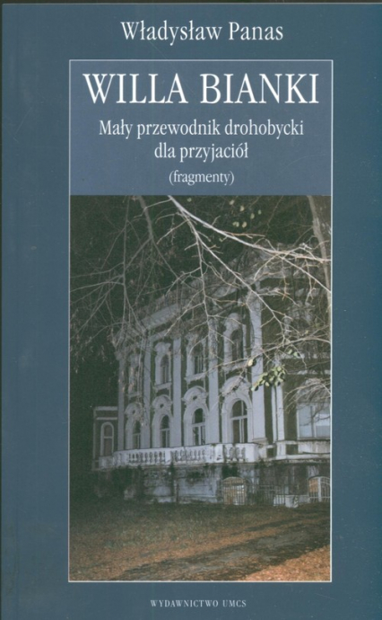 Willa Bianki Mały przewodnik drohobycki dla przyjaciół (fragmenty) - Władysław Panas | okładka