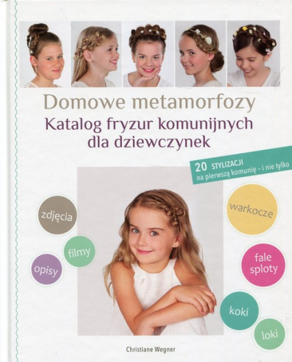 Domowe metamorfozy Katalog fryzur komunijnych dla dziewczynek 20 stylizacji na pierwszą komunię - i nie tylko - Christiane Wegner | okładka