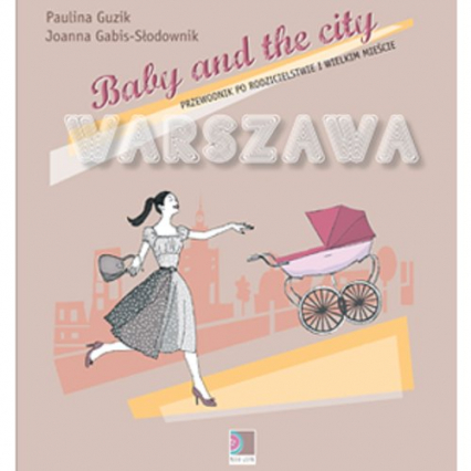Baby and the city Warszawa Przewodnik po rodzicielstwie i wielkim mieście - Gabis-Słodownik Joanna, Guzik Paulina | okładka