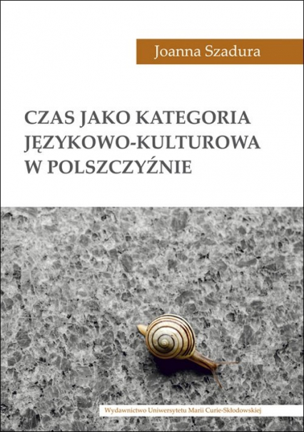 Czas jako kategoria językowo-kulturowa w polszczyźnie - Joanna Szadura | okładka