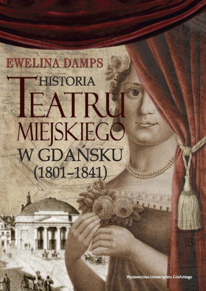 Historia teatru miejskiego w Gdańsku (1801-1841) - Ewelina Damps | okładka