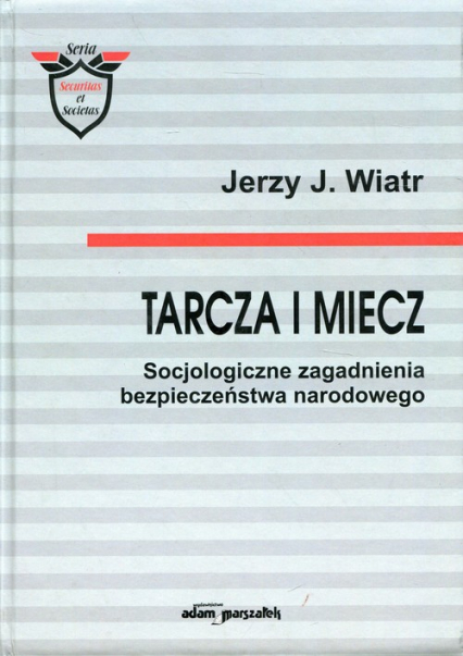 Tarcza i miecz Socjologiczne zagadanienia bezpieczeństwa narodowego - Wiatr Jerzy J. | okładka