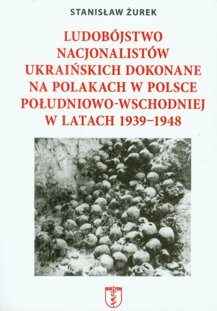 Ludobójstwo nacjonalistów ukraińskich dokonane na Polakach w Polsce południowo-wschodniej w latach 1939-1948 - Stanisław Żurek | okładka