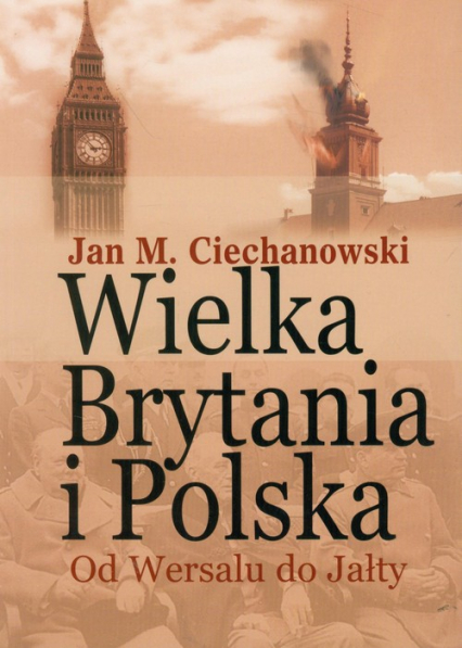 Wielka Brytania i Polska Od Wersalu do Jałty Wybór artykułów, dokumentów i recenzji - Ciechanowski Jan M. | okładka