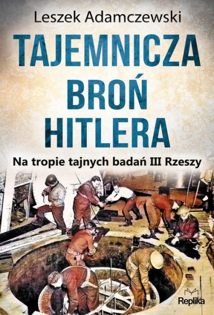 Tajemnicza broń Hitlera Na tropie tajnych badań III Rzeszy - Leszek Adamczewski | okładka