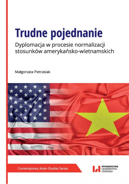 Trudne pojednanie Dyplomacja w procesie normalizacji stosunków amerykańsko-wietnamskich - Małgorzata Pietrasiak | okładka