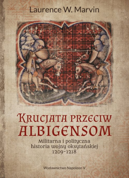 Krucjata przeciw albigensom Militarna i polityczna historia wojny oksytańskiej, 1209-1218 - Marvin Laurence W. | okładka