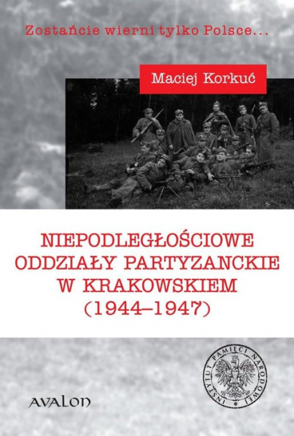 Niepodległościowe oddziały partyzanckie w krakowskiem (1944-1947) - Maciej Korkuć | okładka