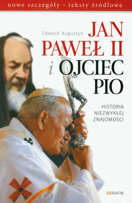 Jan Paweł II i Ojciec Pio Historia niezwykłej znajomości nowe szczegóły, teksty źródłowe - Edward Augustyn | okładka