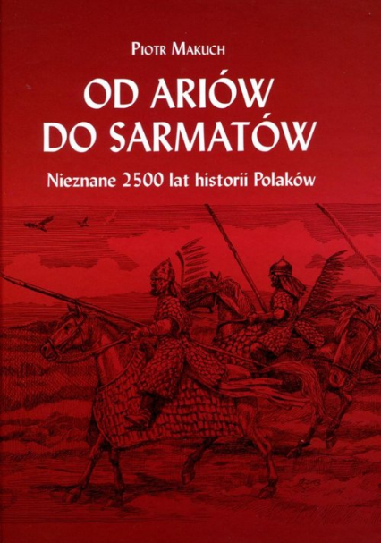 Od Ariów do Sarmatów Nieznane 2500 lat historii Polaków - Piotr Makuch | okładka
