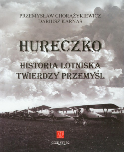 Hureczko Historia Lotniska Twierdzy Przemyśl - Chorążykiewicz Przemysław, Karnas Dariusz | okładka