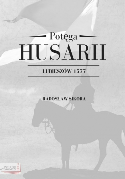 Potęga Husarii Lubieszów 1577 - Radosław Sikora | okładka