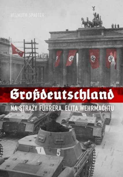Grossdeutschland Na straży Fuhrera Elita Wehrmachtu - Helmuth Spaeter | okładka