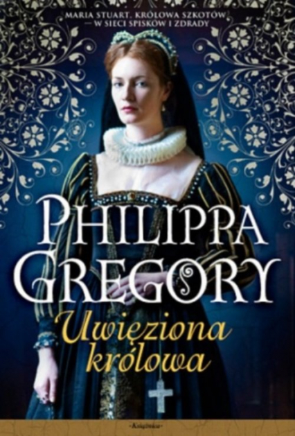 Uwięziona królowa - Philippa Gregory | okładka