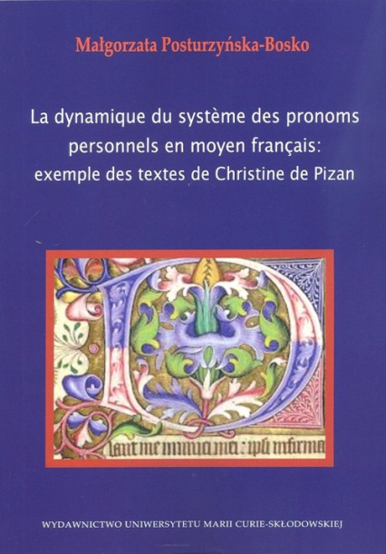 La dynamique du systeme des pronoms personnels en moyen francais example des textes de Christine de Pizan - Małgorzata Posturzyńska-Bosko | okładka