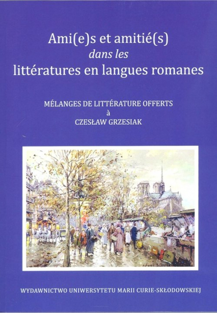 Ami(e)s et amitié(s) dans les littératures en langues romanes Melanges de litterature offerts a Czesław Grzesiak -  | okładka