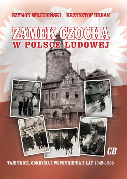 Zamek Czocha w Polsce Ludowej Tajemnice, odkrycia i wspomnienia z lat 1945-1989 - Krzysztof Urban, Szymon Wrzesiński | okładka