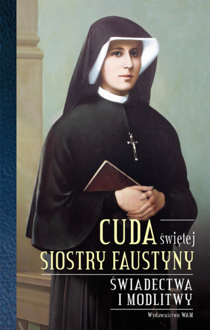 Cuda świętej Siostry Faustyny Świadectwa i modlitwy -  | okładka