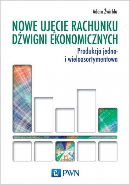 Nowe ujęcie rachunku dźwigni ekonomicznych Produkcja jedno- i wieloasortymentowa - Adam Żwirbla | okładka