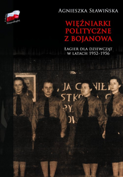 Więźniarki polityczne z Bojanowa Łagier dla dziewcząt w latach 1952-1956 - Agnieszka Sławińska | okładka