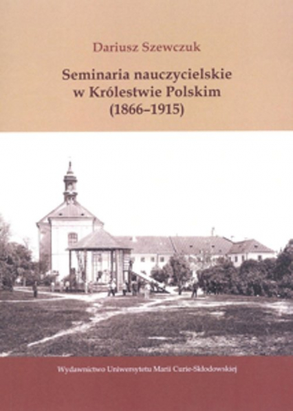 Seminaria nauczycielskie w Królestwie Polskim (1866-1915) - Dariusz Szewczuk | okładka